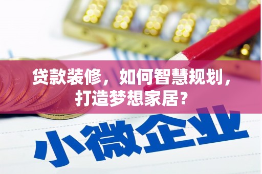 泉山贷款装修，如何智慧规划，打造梦想家居？