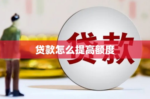 泉山贷款怎么提高额度
