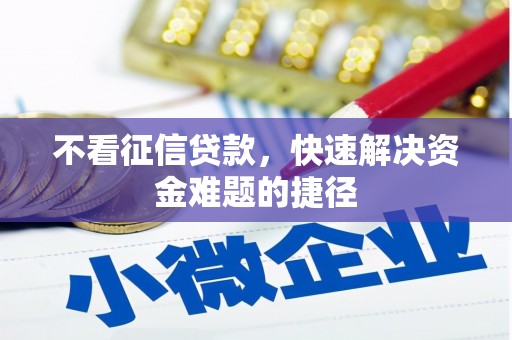泉山不看征信贷款，快速解决资金难题的捷径