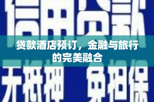 泉山贷款酒店预订，金融与旅行的完美融合