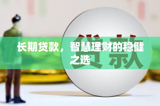 泉山长期贷款，智慧理财的稳健之选