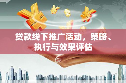 泉山贷款线下推广活动，策略、执行与效果评估