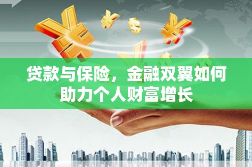 泉山贷款与保险，金融双翼如何助力个人财富增长