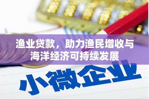 泉山渔业贷款，助力渔民增收与海洋经济可持续发展