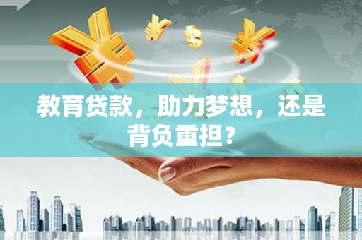 泉山教育贷款，助力梦想，还是背负重担？