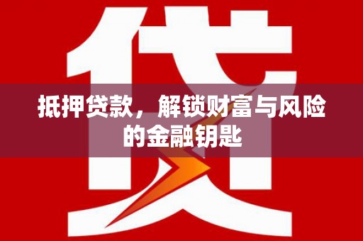 泉山抵押贷款，解锁财富与风险的金融钥匙