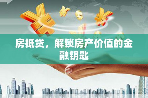 泉山房抵贷，解锁房产价值的金融钥匙