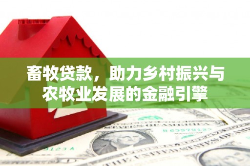 泉山畜牧贷款，助力乡村振兴与农牧业发展的金融引擎