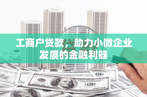 泉山工商户贷款，助力小微企业发展的金融利器