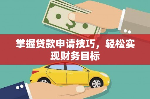 泉山掌握贷款申请技巧，轻松实现财务目标