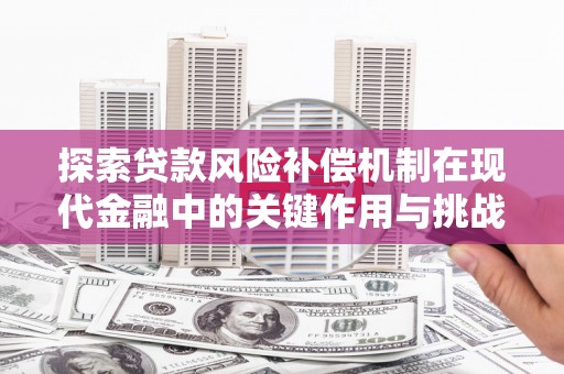 泉山探索贷款风险补偿机制在现代金融中的关键作用与挑战