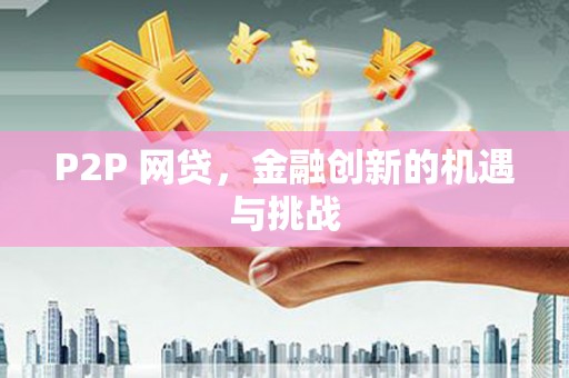 泉山P2P 网贷，金融创新的机遇与挑战