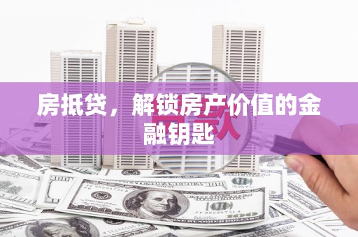 泉山房抵贷，解锁房产价值的金融钥匙