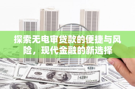 泉山探索无电审贷款的便捷与风险，现代金融的新选择