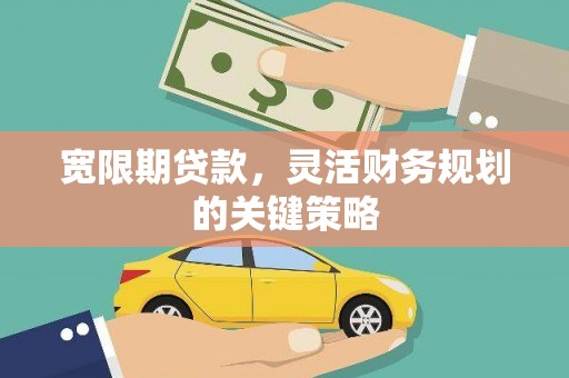 泉山宽限期贷款，灵活财务规划的关键策略