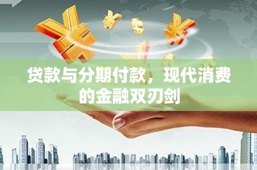 泉山贷款与分期付款，现代消费的金融双刃剑