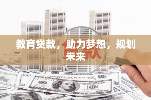 泉山教育贷款，助力梦想，规划未来