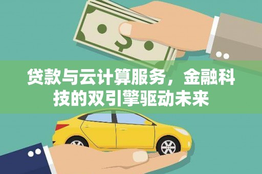 泉山贷款与云计算服务，金融科技的双引擎驱动未来