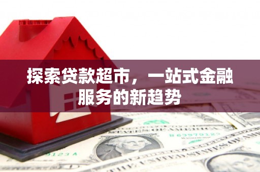 泉山探索贷款超市，一站式金融服务的新趋势