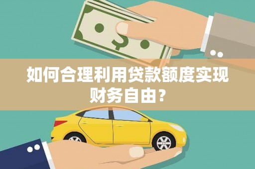 泉山如何合理利用贷款额度实现财务自由？