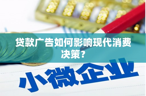泉山贷款广告如何影响现代消费决策？