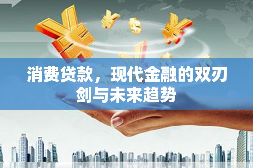 泉山消费贷款，现代金融的双刃剑与未来趋势