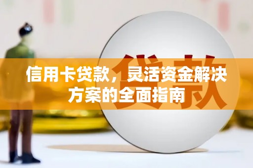 泉山信用卡贷款，灵活资金解决方案的全面指南