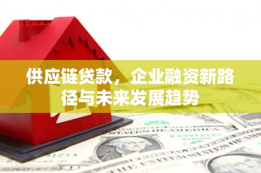 泉山供应链贷款，企业融资新路径与未来发展趋势