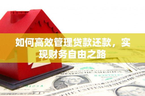 泉山如何高效管理贷款还款，实现财务自由之路