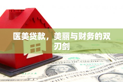 泉山医美贷款，美丽与财务的双刃剑