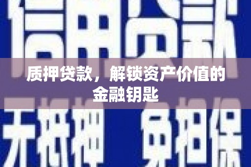 泉山质押贷款，解锁资产价值的金融钥匙