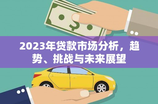 泉山2023年贷款市场分析，趋势、挑战与未来展望