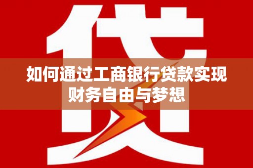 泉山如何通过工商银行贷款实现财务自由与梦想