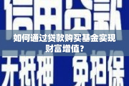 泉山如何通过贷款购买基金实现财富增值？