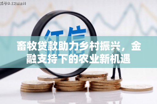 泉山畜牧贷款助力乡村振兴，金融支持下的农业新机遇