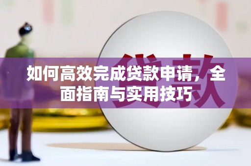 泉山如何高效完成贷款申请，全面指南与实用技巧