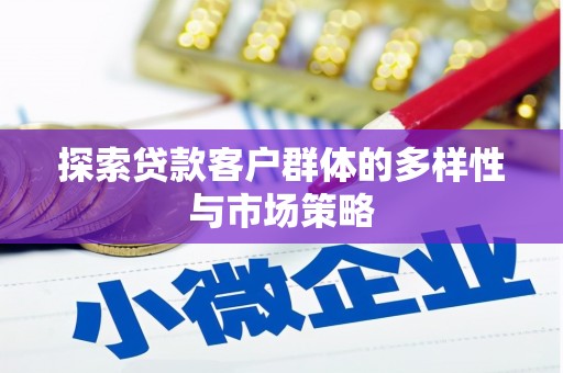 泉山探索贷款客户群体的多样性与市场策略