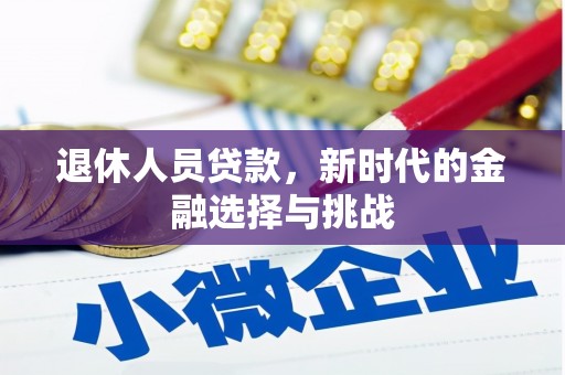 泉山退休人员贷款，新时代的金融选择与挑战