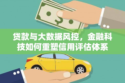 泉山贷款与大数据风控，金融科技如何重塑信用评估体系