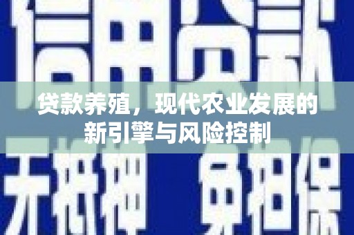 泉山贷款养殖，现代农业发展的新引擎与风险控制