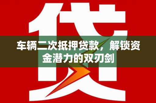泉山车辆二次抵押贷款，解锁资金潜力的双刃剑