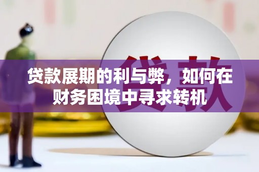 泉山贷款展期的利与弊，如何在财务困境中寻求转机