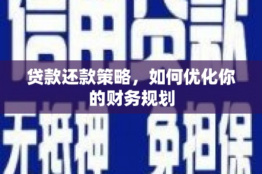 泉山贷款还款策略，如何优化你的财务规划