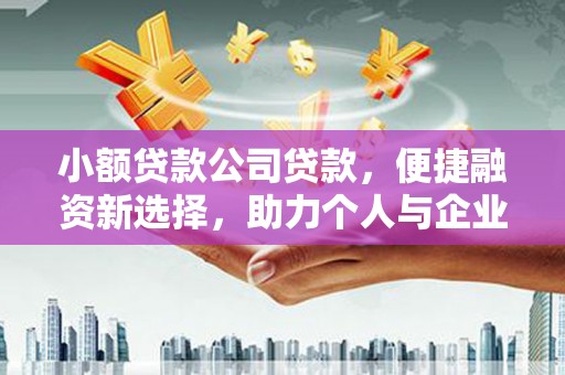 泉山小额贷款公司贷款，便捷融资新选择，助力个人与企业成长