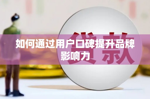 泉山如何通过用户口碑提升品牌影响力
