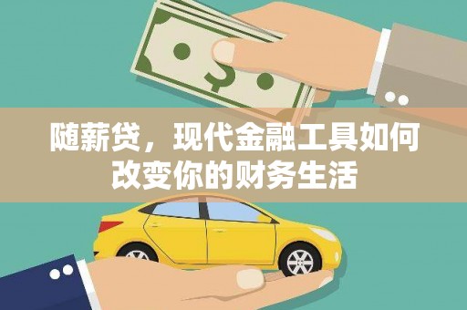 泉山随薪贷，现代金融工具如何改变你的财务生活