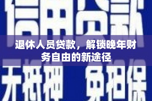 泉山退休人员贷款，解锁晚年财务自由的新途径