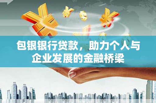 泉山包银银行贷款，助力个人与企业发展的金融桥梁