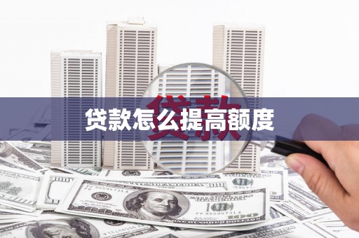 泉山贷款怎么提高额度