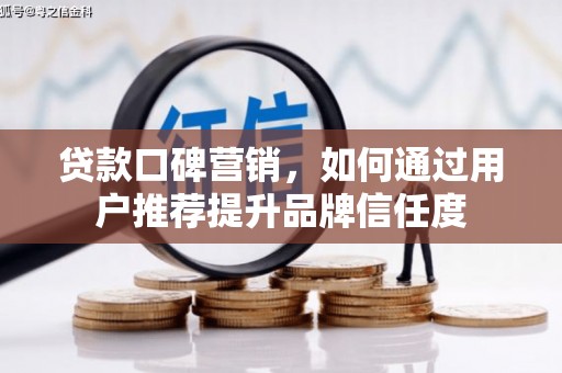 泉山贷款口碑营销，如何通过用户推荐提升品牌信任度